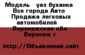  › Модель ­ уаз буханка - Все города Авто » Продажа легковых автомобилей   . Воронежская обл.,Воронеж г.